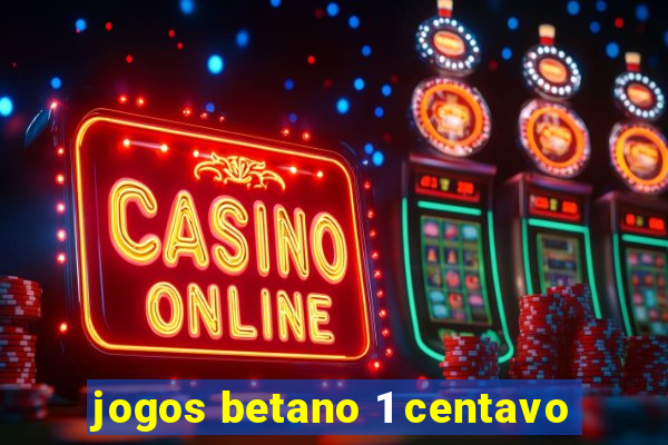 jogos betano 1 centavo